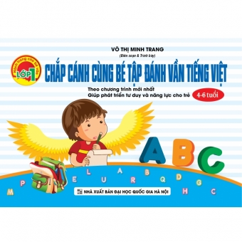 CHẮP CÁNH CÙNG BÉ TẬP ĐÁNH VẦN TIẾNG VIỆT (Biên soạn theo chương trình mới) CHẮP CÁNH CÙNG BÉ TẬP ĐÁNH VẦN TIẾNG VIỆT (Biên soạn theo chương trình mới)
