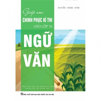GIÚP EM CHINH PHỤC KÌ THI VÀO LỚP 10 NGỮ VĂN GIÚP EM CHINH PHỤC KÌ THI VÀO LỚP 10 NGỮ VĂN