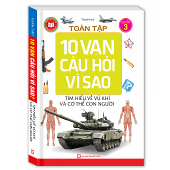 Toàn Tập 10 Vạn Câu Hỏi Vì Sao - Tìm Hiểu Về Vũ Khí Và Cơ Thể Con Người (Tập 3) 