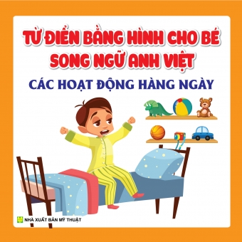 TỪ ĐIỂN BẰNG HÌNH CHO BÉ SONG NGỮ ANH - VIỆT: CÁC HOẠT ĐỘNG HÀNG NGÀY 