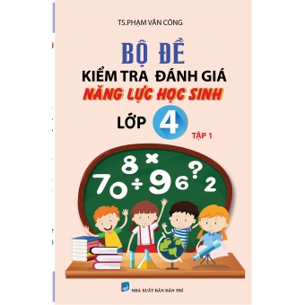Bộ đề kiểm tra đánh giá năng lực học sinh lớp 4 tập 1&nbsp;