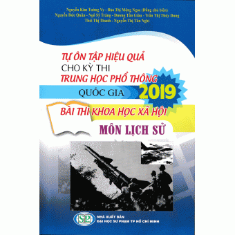 TỰ ÔN TẬP HIỆU QUẢ CHO KÌ THI TRUNG HỌC PHỔ THÔNG QUỐC GIA 2019 BÀI THI KHOA HỌC XÃ HỘI MÔN LỊCH SỬ 