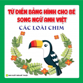 TỪ ĐIỂN BẰNG HÌNH CHO BÉ SONG NGỮ ANH - VIỆT: CÁC LOÀI CHIM 
