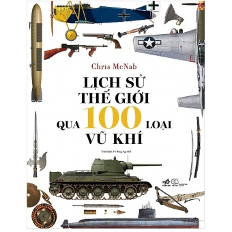 Lịch Sử Thế Giới Qua 100 Loại Vũ Khí (Bìa cứng)
