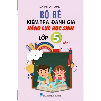 BỘ ĐỀ KIỂM TRA NĂNG LỰC HỌC SINH LỚP 5 TẬP 1 