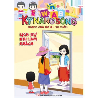 KĨ NĂNG SỐNG DÀNH CHO TRẺ 4-10 TUỔI: LỊCH SỰ KHI LÀM KHÁCH 