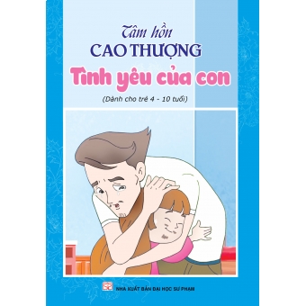 Tâm hồn cao thượng (Dành cho trẻ 4-10 tuổi): Tình yêu của con 