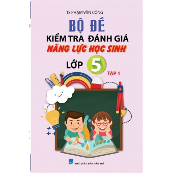 Bộ đề kiểm tra đánh giá năng lực học sinh lớp 5 tập 1 