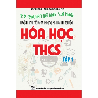22 Chuyên đề hay và khó bồi dưỡng HS giỏi Hóa học THCS tập 1