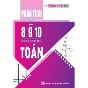 PHÂN TÍCH TƯ DUY GIẢI CÂU ĐIỂM 8 9 10 MÔN TOÁN TRONG CÁC KÌ THI THPT QUỐC GIA 