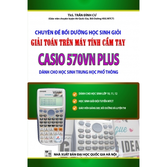 Chuyên Đề Bồi Dưỡng Học Sinh Giỏi Giải Toán Trên Máy Tính Cầm Tay CASIO 570VN Plus - THPT